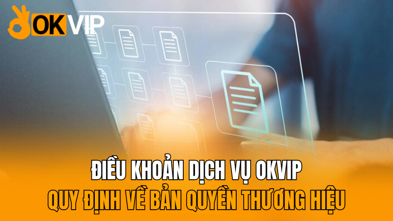 okvip-dieu-khoan-dich-vu-tai-okvip-ve-ban-quyen-cua-thuong-hieu-moi-nhat