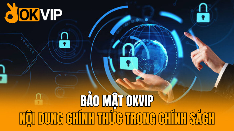 okvip-noi-dung-chinh-thuc-trong-chinh-sach-bao-mat-okvip-hay-nhat